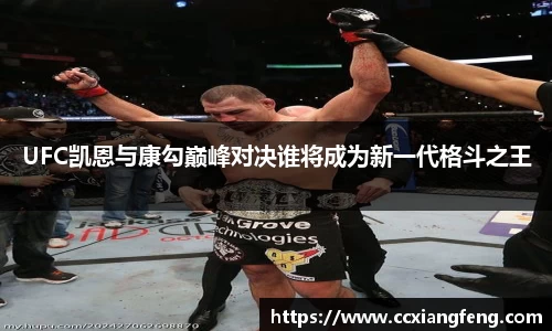 UFC凯恩与康勾巅峰对决谁将成为新一代格斗之王