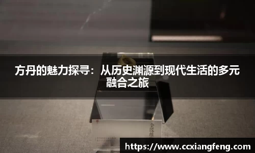 方丹的魅力探寻：从历史渊源到现代生活的多元融合之旅